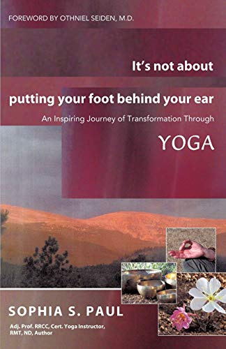 Beispielbild fr It's Not about Putting Your Foot Behind Your Ear: An Inspiring Journey of Transformation Through Yoga zum Verkauf von ThriftBooks-Atlanta