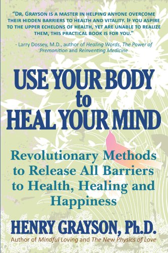 Imagen de archivo de Use Your Body to Heal Your Mind: Revolutionary Methods to Release All Barriers to Health, Healing and Happiness a la venta por Front Cover Books
