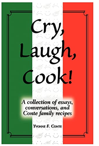 9781452545899: Cry, Laugh, Cook!: A Collection of Essays, Conversations, and Conte Family Recipes