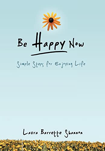 Be Happy Now: Simple Steps for Enjoying Life