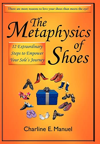 The Metaphysics of Shoes: 12 Extraordinary Steps to Empower Your Sole's Journey