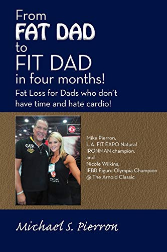 9781452549767: "From FAT DAD to FIT DAD in four months!": Fat Loss for Dad's who don't have time and hate cardio!