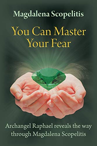 9781452551852: You Can Master Your Fear: Archangel Raphael Reveals The Way Through Magdalena Scopelitis