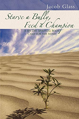 Stock image for Starve a Bully, Feed a Champion: 101 Days of Spiritual Boot Camp for Attaining Serenity, Confidence, Mental Discipline & Joy in a World Gone Mad. for sale by SecondSale