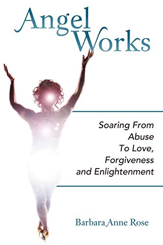 Imagen de archivo de Angel Works: Soaring From Abuse To Love, Forgiveness And Enlightenment a la venta por BookHolders