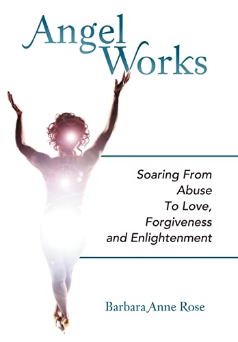 Stock image for Angel Works Soaring from Abuse to Love, Forgiveness and Enlightenment for sale by PBShop.store US