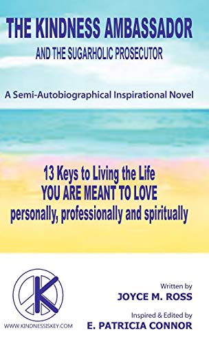 The Kindness Ambassador and the Sugarholic Prosecutor: 13 Keys to Living the Life You Are Meant t...