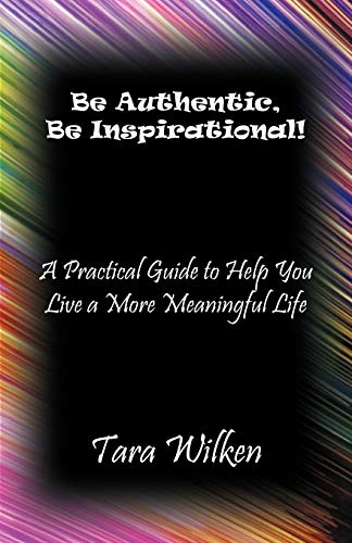 Stock image for Be Authentic, Be Inspirational!: A Practical Guide to Help You Live a More Meaningful Life for sale by Chiron Media