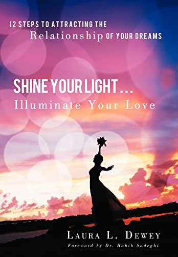 Shine Your Light . Illuminate Your Love: 12 Steps to Attracting the Relationship of Your Dreams