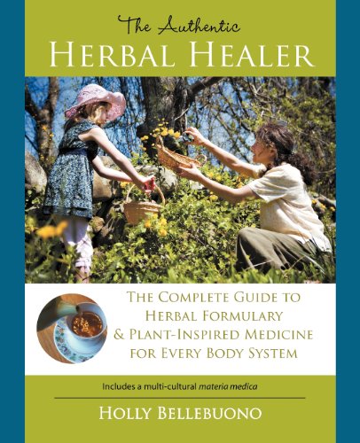 Stock image for The Authentic Herbal Healer: The Complete Guide to Herbal Formulary & Plant-Inspired Medicine for Every Body System for sale by dsmbooks