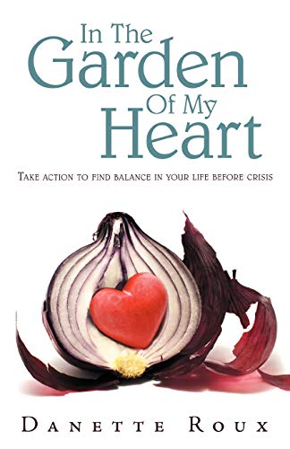 Beispielbild fr In the Garden of My Heart: Take Action to Find Balance in Your Life Before Crisis zum Verkauf von Chiron Media