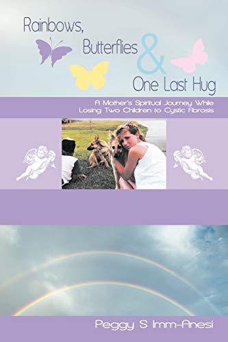 9781452561028: Rainbows, Butterflies & One Last Hug: A Mother's Spiritual Journey While Losing Two Children to Cystic Fibrosis: A Mother's Spiritual Journey Losing Two Children to Cystic Fibrosis