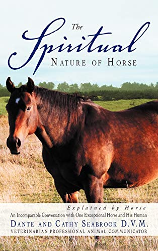 9781452561677: The Spiritual Nature of Horse Explained by Horse: An Incomparable Conversation Between One Exceptional Horse and His Human