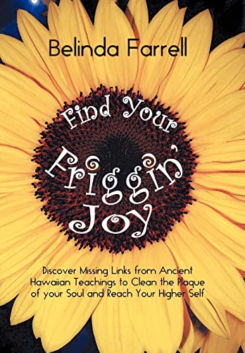 Find Your Friggin' Joy: Discover Missing Links from Ancient Hawaiian Teachings to Clean the Plaqu...