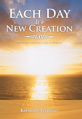 9781452564074: Each Day Is a New Creation: Guidelines on Living a Life of Purpose