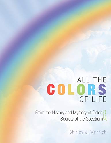 9781452564173: All the Colors of Life: From the History and Mystery of Color! And Secrets of the Spectrum