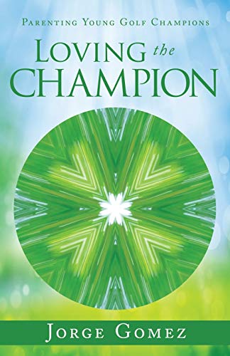 Imagen de archivo de Loving the Champion: Parenting Young Golf Champions a la venta por GF Books, Inc.
