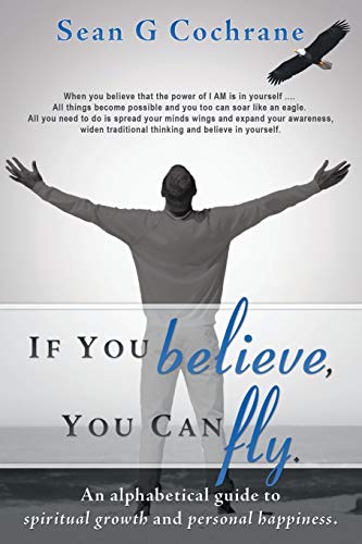 9781452569253: If You Believe, You Can Fly.: An Alphabetical Guide to Spiritual Growth and Personal Happiness.