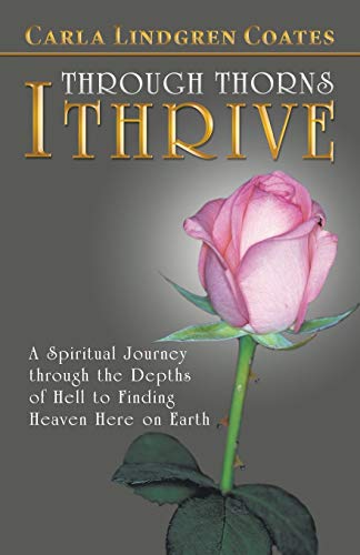 Beispielbild fr Through Thorns I Thrive: A Spiritual Journey Through the Depths of Hell to Finding Heaven Here on Earth zum Verkauf von Chiron Media