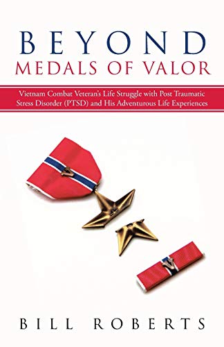 9781452575346: Beyond Medals of Valor: Vietnam Combat Veteran's Life Struggle with Post Traumatic Stress Disorder (PTSD) and His Adventurous Life Experiences