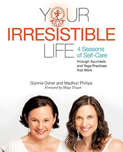 9781452577579: Your Irresistible Life: 4 Seasons of Self-Care Through Ayurveda and Yoga Practices That Work