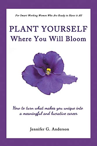 Beispielbild fr Plant Yourself Where You Will Bloom: How to Turn What Makes You Unique into a Meaningful and Lucrative Career zum Verkauf von Goodwill of Colorado