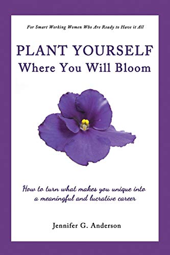Stock image for Plant Yourself Where You Will Bloom: How to Turn What Makes You Unique into a Meaningful and Lucrative Career for sale by Goodwill of Colorado