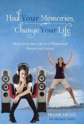 Imagen de archivo de Heal Your Memories, Change Your Life Move on in Your Life to a Phenomenal Present and Future a la venta por PBShop.store US