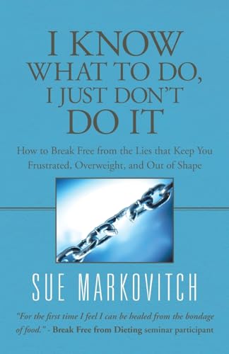 Stock image for I Know What to Do, I Just Don't Do It: How to Break Free from the Lies that Keep You Frustrated, Overweight, and Out of Shape for sale by GF Books, Inc.