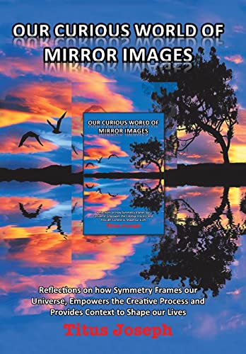 Beispielbild fr Our Curious World of Mirror Images: Reflections on How Symmetry Frames Our Universe, Empowers the Creative Process and Provides Context to Shape Our Lives zum Verkauf von Lucky's Textbooks