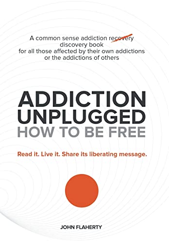 9781452589404: Addiction Unplugged: How to Be Free: A Common Sense Addiction Discovery Book for All Those Affected by Their Own Addictions or the Addictio