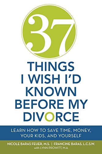 9781452589442: 37 Things I Wish I'd Known Before My Divorce: Learn How to Save Time, Money, Your Kids, and Yourself