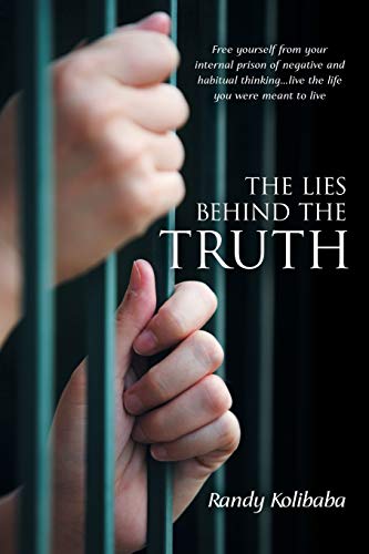 9781452592091: The Lies Behind the Truth: Free Yourself from Your Internal Prison of Negative and Habitual Thinking . . . Live the Life You Were Meant to Live