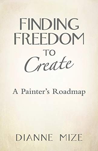 Beispielbild fr Finding Freedom to Create: A Painter's Roadmap zum Verkauf von Wonder Book