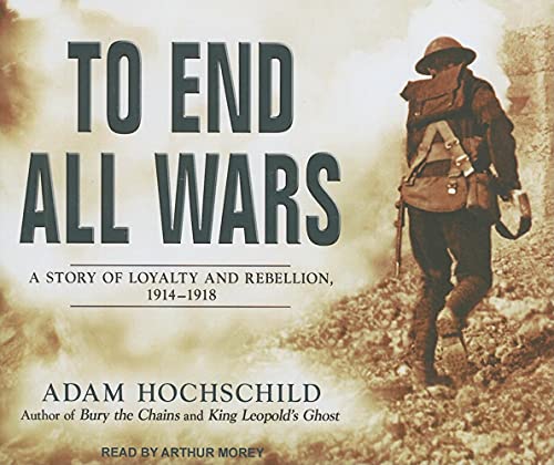 Stock image for To End All Wars: A Story of Loyalty and Rebellion, 1914-1918 for sale by The Yard Sale Store