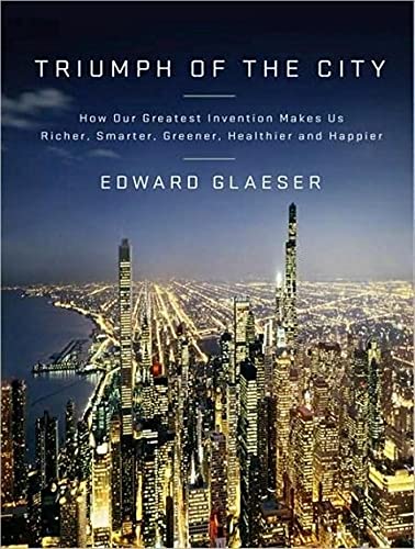 Imagen de archivo de Triumph of the City: How Our Greatest Invention Makes Us Richer, Smarter, Greener, Healthier, and Happier a la venta por Booketeria Inc.