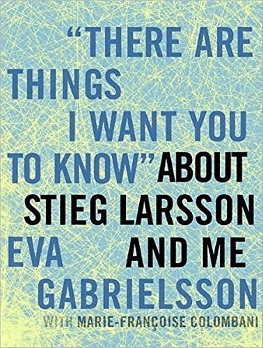 9781452602349: There Are Things I Want You to Know About Stieg Larsson and Me