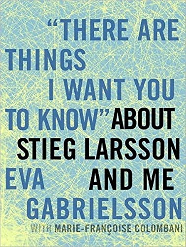 Stock image for "There Are Things I Want You to Know" About Stieg Larsson and Me: 1030 for sale by The Yard Sale Store