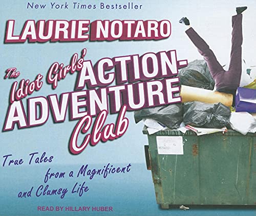 The Idiot Girls' Action-Adventure Club: True Tales from a Magnificent and Clumsy Life (9781452602653) by Notaro, Laurie