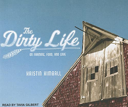 The Dirty Life: On Farming, Food, and Love (9781452602783) by Kimball, Kristin