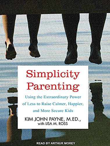 9781452605814: Simplicity Parenting: Using the Extraordinary Power of Less to Raise Calmer, Happier, and More Secure Kids