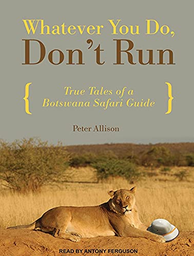 Whatever You Do, Don't Run: True Tales of a Botswana Safari Guide (9781452606163) by Allison, Peter