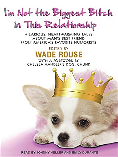Stock image for I'm Not the Biggest Bitch in This Relationship: Hilarious, Heartwarming Tales About Man's Best Friend from America's Favorite Humorists for sale by The Yard Sale Store