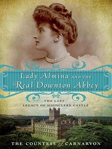 Stock image for Lady Almina and the Real Downton Abbey: The Lost Legacy of Highclere Castle for sale by SecondSale