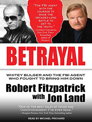 Betrayal: Whitey Bulger and the FBI Agent Who Fought to Bring Him Down (9781452607207) by Fitzpatrick, Robert; Land, Jon