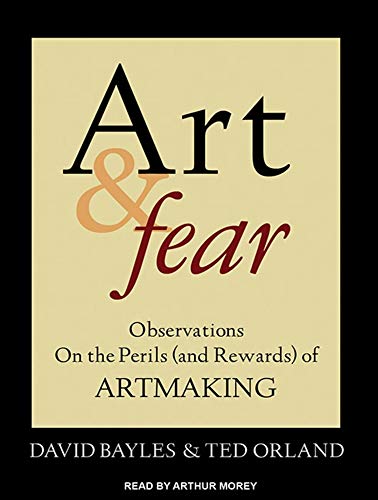 Art & Fear: Observations On the Perils (and Rewards) of Artmaking (9781452607511) by Bayles, David; Orland, Ted