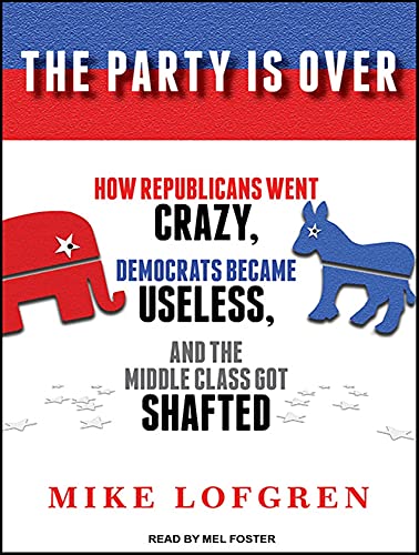 9781452608587: The Party Is Over: How Republicans Went Crazy, Democrats Became Useless, and the Middle Class Got Shafted