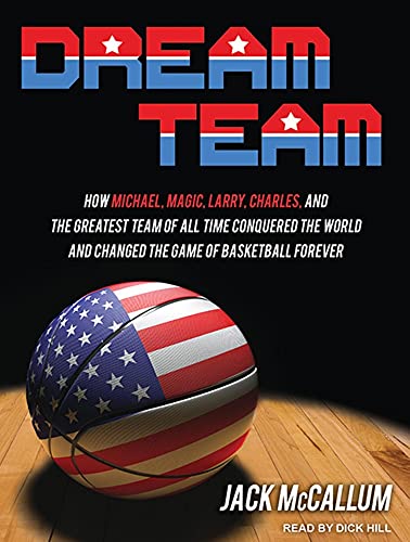 Dream Team: How Michael, Magic, Larry, Charles, and the Greatest Team of All Time Conquered the World and Changed the Game of Basketball Forever (9781452609331) by McCallum, Jack