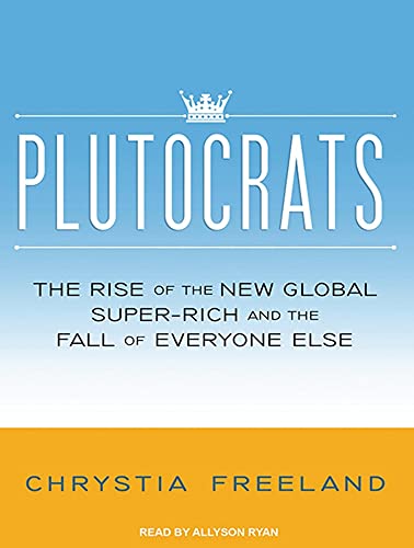 Stock image for Plutocrats: The Rise of the New Global Super-Rich and the Fall of Everyone Else for sale by SecondSale
