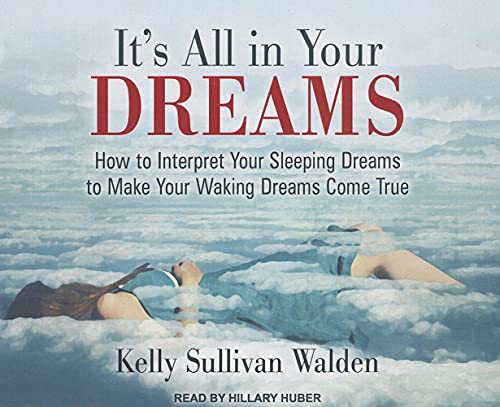 It's All in Your Dreams: How to Interpret Your Sleeping Dreams to Make Your Waking Dreams Come True (9781452615363) by Walden, Kelly Sullivan